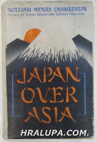 JAPAN OVER ASIA, WILLIAM HENRY CHAMBERLIN, London 1938